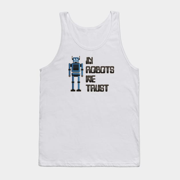 In robots we trust Tank Top by Phil Tessier